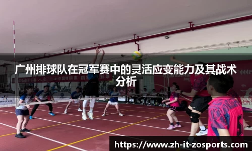 广州排球队在冠军赛中的灵活应变能力及其战术分析